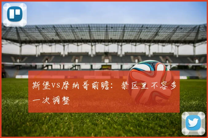 斯堡vs摩纳哥前瞻:禁区里不容多一次调整