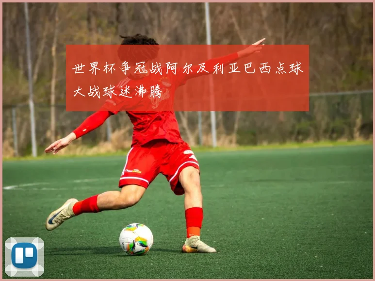 世界杯争冠战阿尔及利亚巴西点球大战球迷沸腾